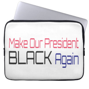 Housse Pour Ordinateur Portable Make Our President Black Again Obama Political Fun