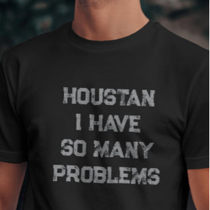 Houston habe ich so viele Probleme witzig T-Shirt