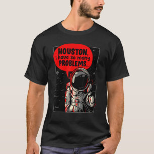 Houston ich habe so viele Probleme T-Shirt