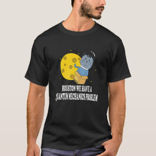 Houston Katzenproblem Quantenmechanik Wissenschaft T-Shirt