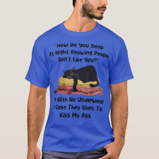 How do you sleep at night knowing people dont like T-Shirt