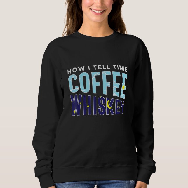 How I Tell Time Coffee Whiskey  Booze Caffeine Add Sweatshirt (Vorderseite)