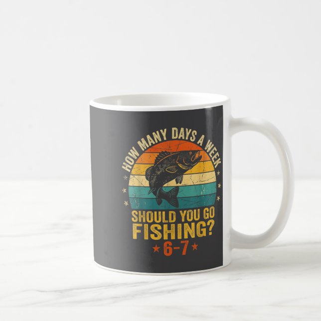 How Many Days A Week Should You Go Fishing 6 7 Fis Kaffeetasse (Rechts)