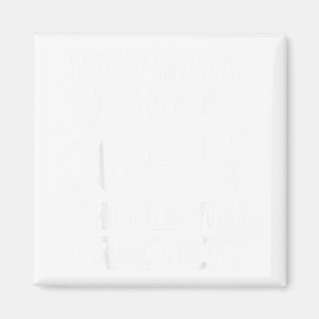 How Many Days A Week Should You Practice Music 6-7 Magnet (Vorne)