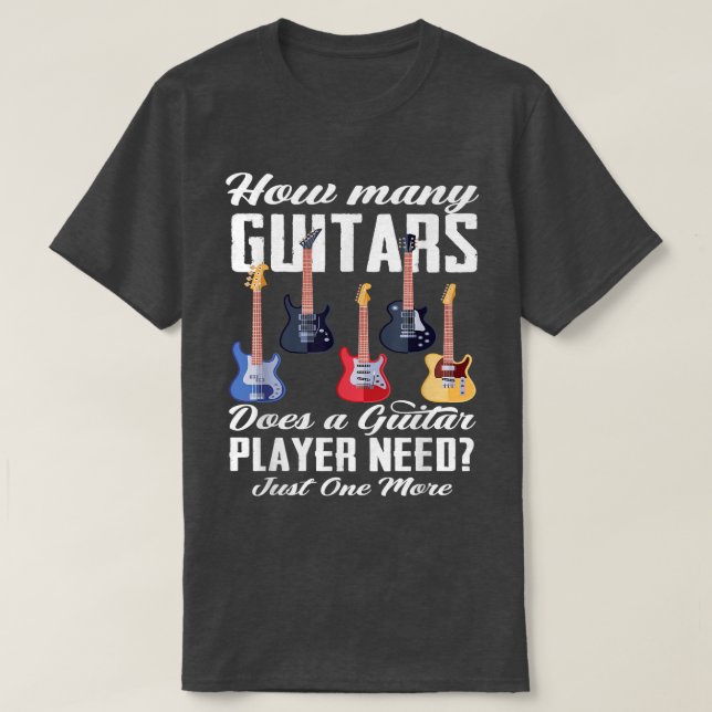 How Many Guitars Does A Guitar Player Need Guitar  T-Shirt (Design vorne)