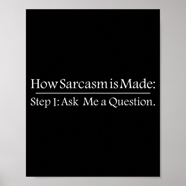 How Sarcastic Is Made Step 1 Ask Me A Question Fun Poster (Vorne)