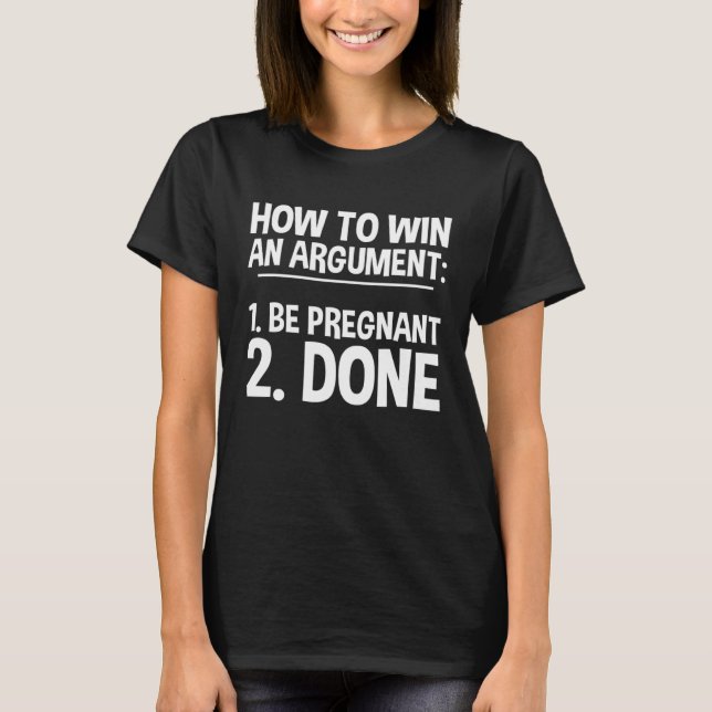 How To Win An Argument Be Pregnant Done T-Shirt (Vorderseite)