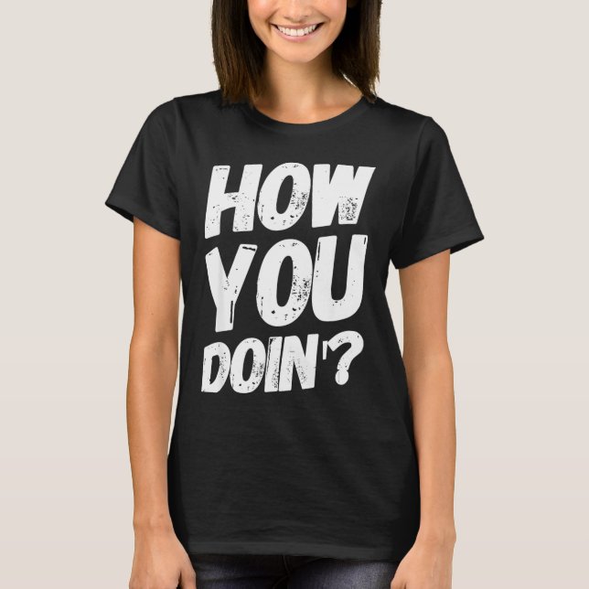 How You Doing' Shirt Funny Saying  (Vorderseite)