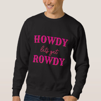 Howdy Let's Get Rowdy Cowgirl Bachelorette Bride P Sweatshirt
