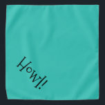 Howl! Aquamarine und schwarze individuell anpassba Halstuch<br><div class="desc">Aquamarine Bandana mit niedlichem, lustigem, schwarzem Text... Howl! Ideal für die Nacht Ihres Haustieres auf der Stadt oder den Nachmittag im Park. Die Hintergrundfarbe ist beliebig, genau wie der Schriftart, die Größe und die Farbe. Mach' es dir zu eigen! Wenn Sie Boagie's niedliche Designs tragen, helfen Sie obdachlosen Haustieren, weil...</div>