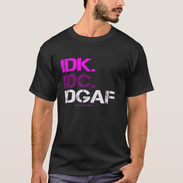 Hübsche Gangsta T-Shirts IDK IDC IDGAF Funny Sarca (Vorderseite)