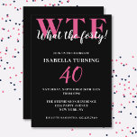 Hübscher Humor 40. Geburtstag WTF Black & Pink Einladung<br><div class="desc">Feiern Sie Ihren 40. Geburtstag stilvoll und mit Spaß! Auf schwarzem Hintergrund liest die große rosa Typografie oben WTF und darunter in weißer Typografie "What the 40!". Darunter können Sie die weiße Typografie mit Ihren eigenen Details anpassen. Einzigartig,  frech und perfekt für die großen Geburtstagsfeiern!</div>
