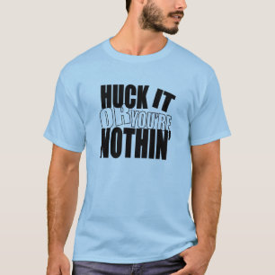HuckItOrYou'reNothin T-Shirt