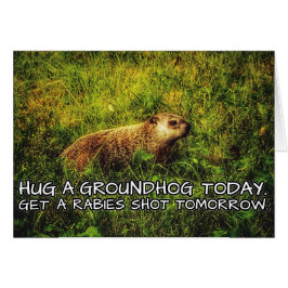Hug a groundhog today. Get a rabies shot tomorrow.