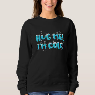 Hug Me Im Cold Christmas Winter Holiday Strumpf S Sweatshirt