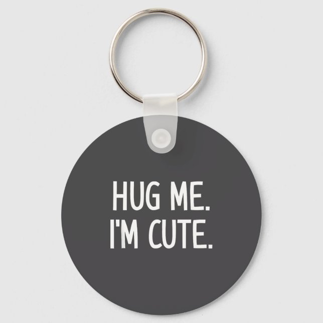 Hug Me. I'm Cute. Funny, Jokes, Sarcastic  Schlüsselanhänger (Vorderseite)