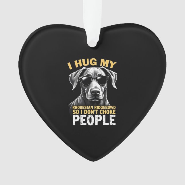 Hug My Rhodesian Ridgeback So I Don't Choke People Ornament (Vorderseite)