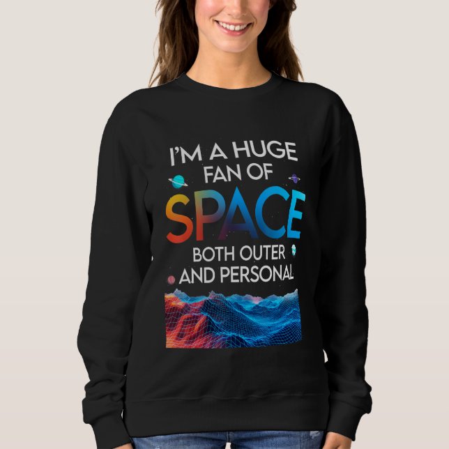 Huge Fan Of Space Both Outer And Personal Planet   Sweatshirt (Vorderseite)