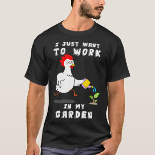 Hühner Gartenarbeit Ich Will In Meinem Garten Arbe T-Shirt