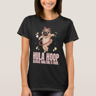 Hula Hoop, weil Erwachsenwerden eine harte Übung i T-Shirt