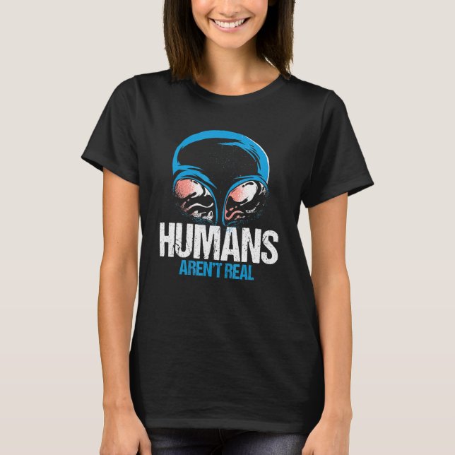 Human Arent Real Ufo Alien Weltkontakttag T-Shirt (Vorderseite)