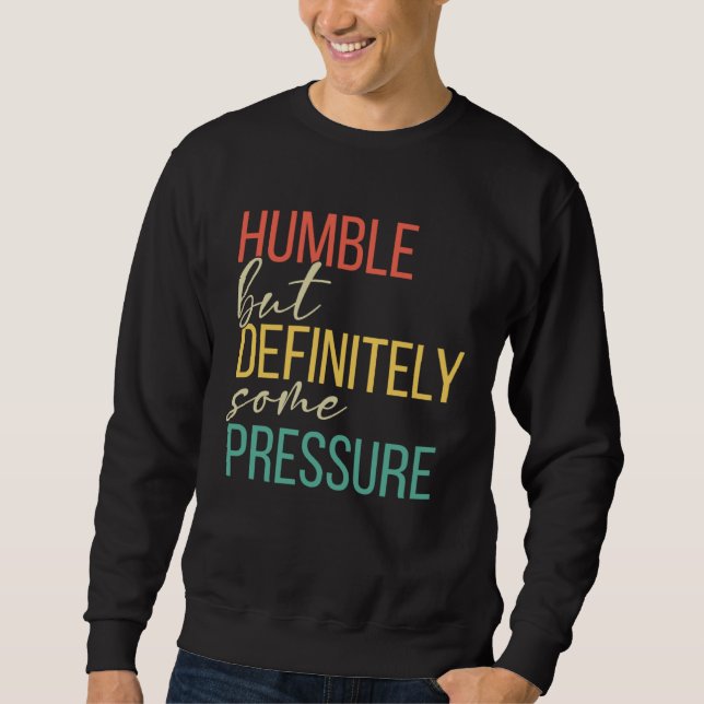 Humble But Definitely Some Pressure  Men Women App Sweatshirt (Vorderseite)