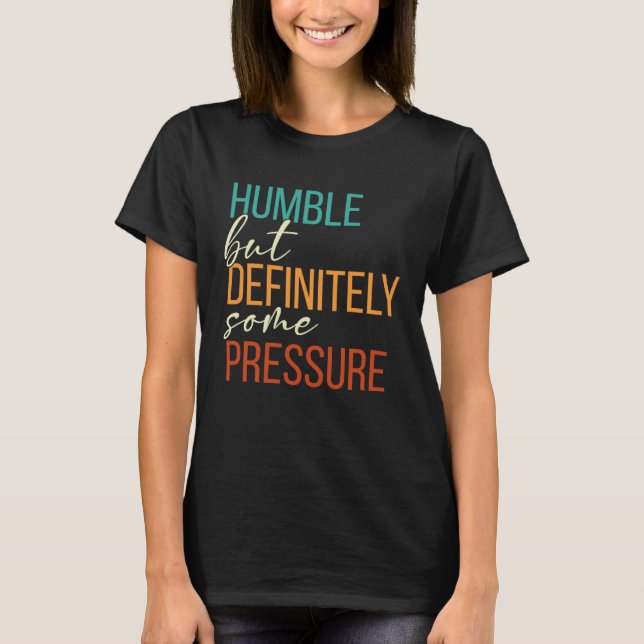 Humble But Definitely Some Pressure  Men Women App T-Shirt (Vorderseite)