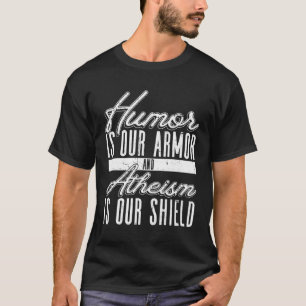 Humor ist unsere Rüstung und Atheismus ist unser S T-Shirt