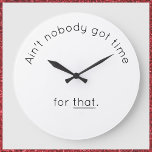 Humorous Wall Clock Große Wanduhr<br><div class="desc">Let them know how precious your time is with this humorous wall clock. Let everyone know you haven't got time for nonsense! Ain't nobody got time for that!</div>