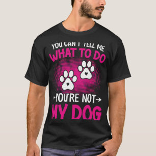 Hund, du kannst mir nicht sagen, was ich tun soll  T-Shirt