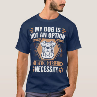 Hund ist nicht Option Hund ist die Notwendigkeit B T-Shirt
