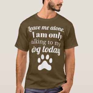 Hund Lover Verließ mich allein ich spreche nur mit T-Shirt