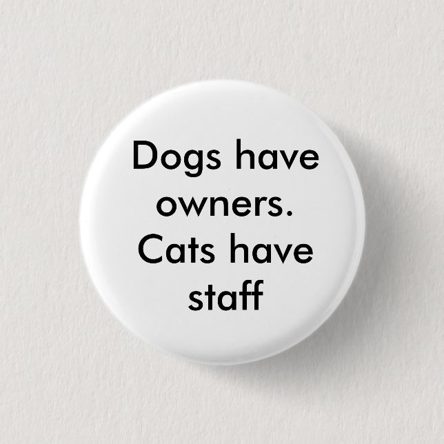 Hunde haben Besitzer. Katzen haben Personal Button (Vorderseite)