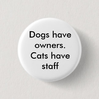 Hunde haben Besitzer. Katzen haben Personal Button