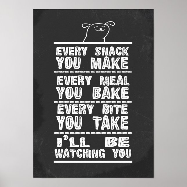Hunde Humor jeden Snack, den Sie machen, jedes Ess Poster (Vorne)