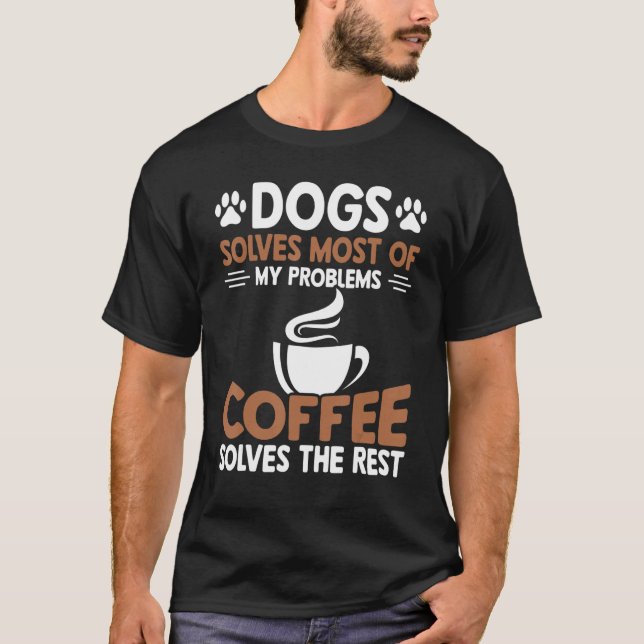 Hunde lösen die meisten Probleme Kaffee löst die R T-Shirt (Vorderseite)