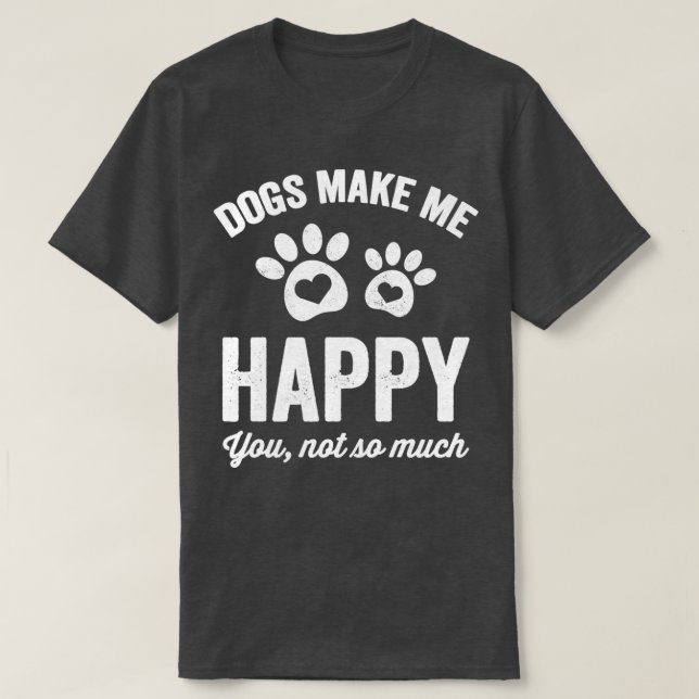 Hunde machen mich glücklich, dass du nicht so viel T-Shirt (Design vorne)
