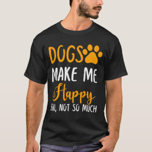 Hunde machen mich glücklich, nicht so sehr T-Shirt