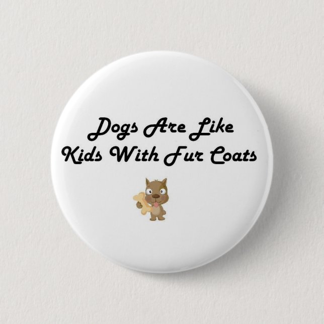 Hunde sind wie Kinder mit Pelz-Mantelknopf Button (Vorderseite)