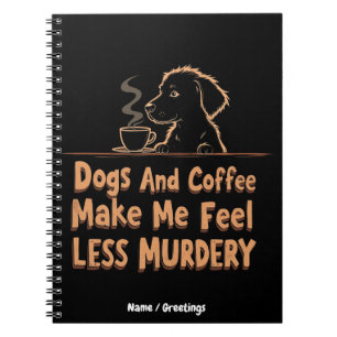 Hunde und Kaffee machen mich weniger mörderisch Notizblock