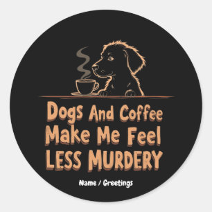 Hunde und Kaffee machen mich weniger mörderisch Runder Aufkleber