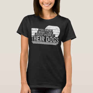 Hunde wissen, wie es mit Menschen ist, ihre Hunde  T-Shirt