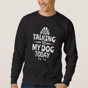 Hundebesitzer Ich spreche heute nur mit meinem Hun Sweatshirt