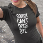Hundeliebhaber Sorry Can't Funny T-Shirt<br><div class="desc">Dieses Design wurde mit digitaler Kunst erstellt, es kann personalisiert sein, indem man die Option "Anpassen" wählt. Kontaktieren Sie mich unter colorflowcreations@gmail.com , wenn Sie dieses Design für ein anderes Produkt haben möchten. Sehen Sie mehr meiner Kreationen oder folgen Sie mir unter www.facebook.com/colorflowcreations, www.instagram.com/colorflowcreations, www.twitter.com/colorflowart und www.pinterest.com/colorflowcreations.</div>