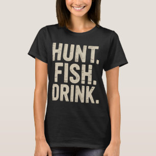 Hunt Fish Drink - Jagen Fischen Trinken T-Shirt