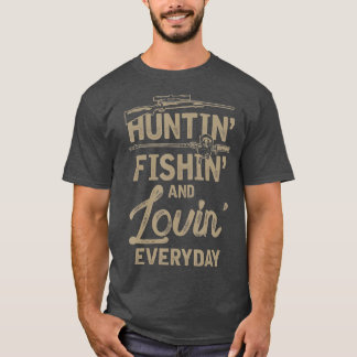 Huntin Fishin and Lovin Everyday T-Shirt