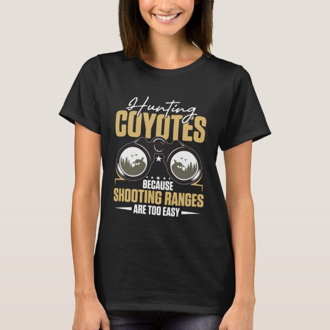 Hunting Coyotes Because Shooting Ranges Are Too Ea T-Shirt (Vorderseite)
