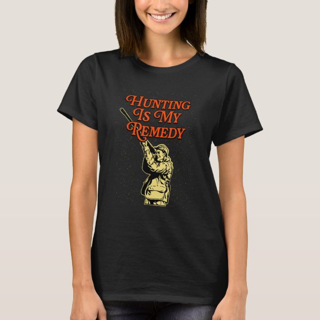 Hunting Is My Remedy Hunter Sayings Animal Shootin T-Shirt (Vorderseite)