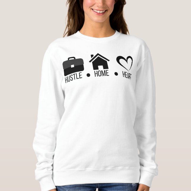 Hustel, Zuhause, Herz : Motivierend modernes Desig Sweatshirt (Vorderseite)