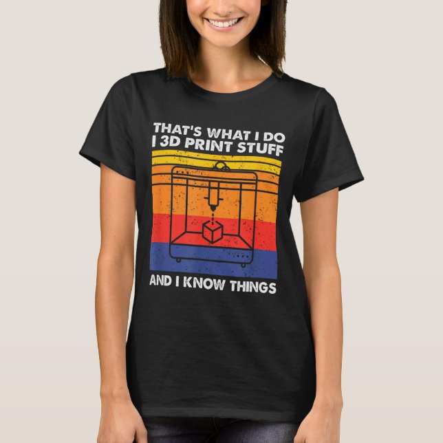 I 3d Print Stuff And I Know Things, Funny 3d Print T-Shirt (Vorderseite)